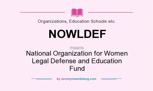 What does NOWLDEF mean? It stands for National Organization for Women Legal Defense and Education Fund