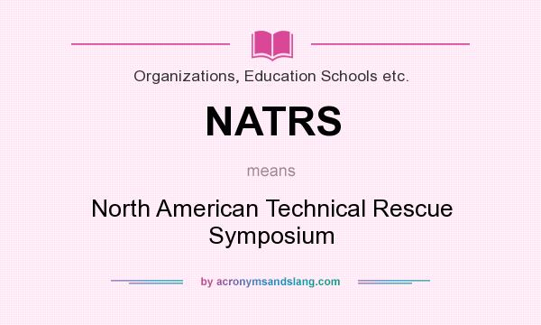 What does NATRS mean? It stands for North American Technical Rescue Symposium