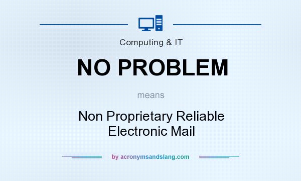 What does NO PROBLEM mean? It stands for Non Proprietary Reliable Electronic Mail