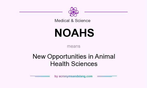 What does NOAHS mean? It stands for New Opportunities in Animal Health Sciences