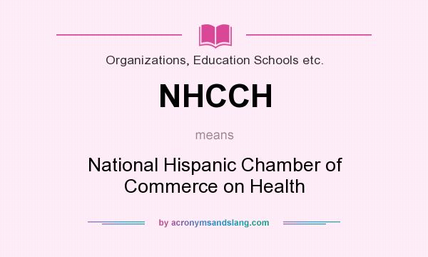 What does NHCCH mean? It stands for National Hispanic Chamber of Commerce on Health