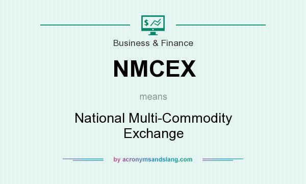 What does NMCEX mean? It stands for National Multi-Commodity Exchange