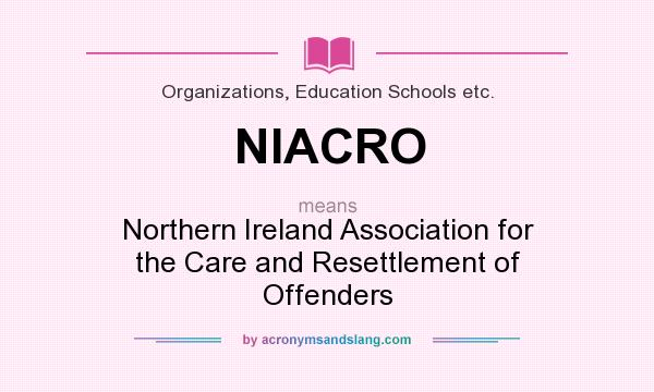 What does NIACRO mean? It stands for Northern Ireland Association for the Care and Resettlement of Offenders