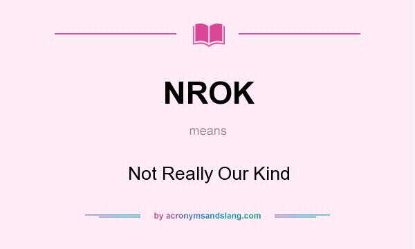 What does NROK mean? It stands for Not Really Our Kind