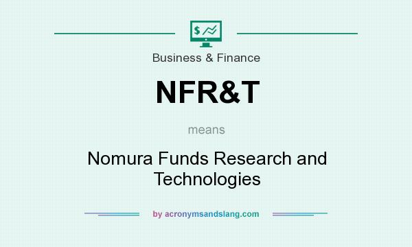 What does NFR&T mean? It stands for Nomura Funds Research and Technologies