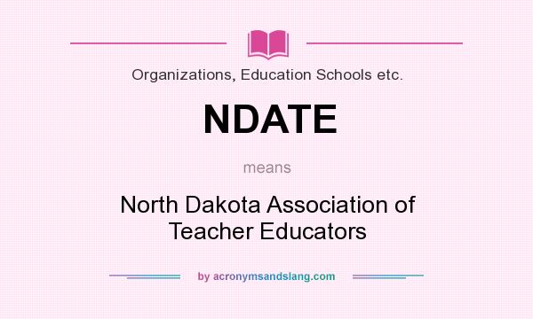 What does NDATE mean? It stands for North Dakota Association of Teacher Educators