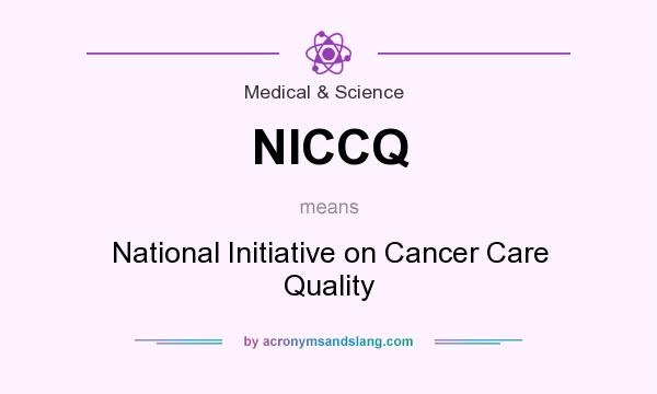 What does NICCQ mean? It stands for National Initiative on Cancer Care Quality