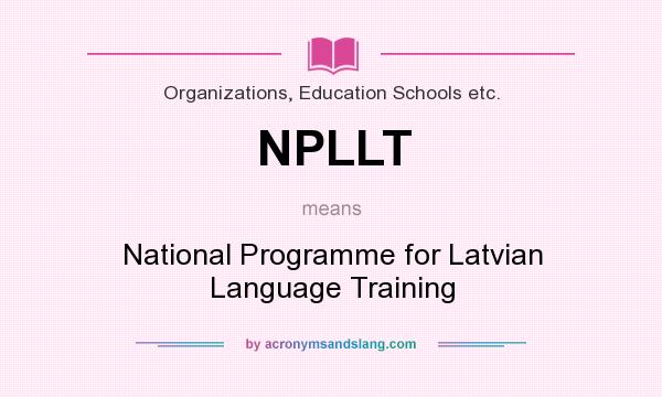 What does NPLLT mean? It stands for National Programme for Latvian Language Training