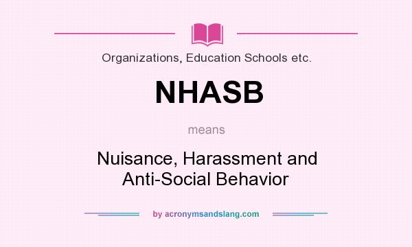 What does NHASB mean? It stands for Nuisance, Harassment and Anti-Social Behavior
