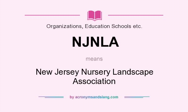 What does NJNLA mean? It stands for New Jersey Nursery Landscape Association
