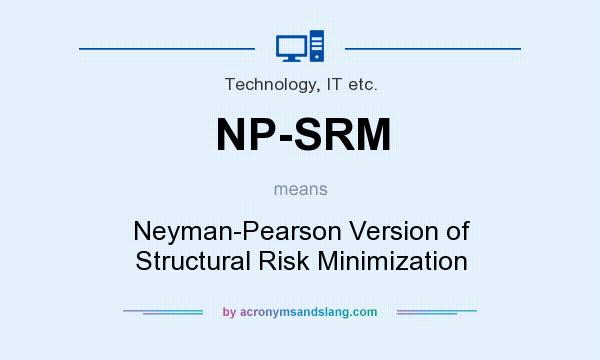 What does NP-SRM mean? It stands for Neyman-Pearson Version of Structural Risk Minimization