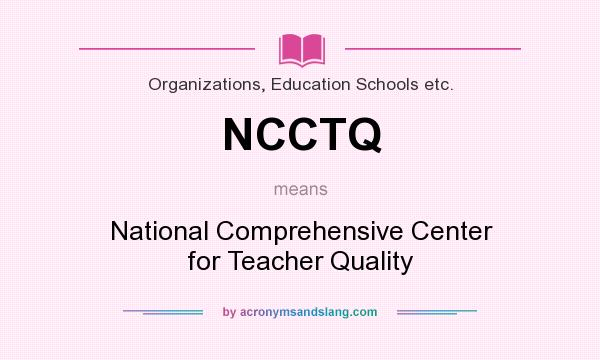 What does NCCTQ mean? It stands for National Comprehensive Center for Teacher Quality