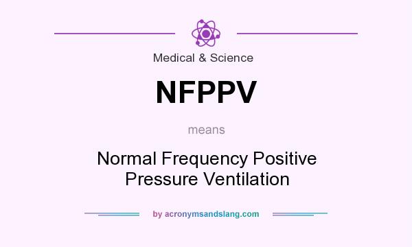 What does NFPPV mean? It stands for Normal Frequency Positive Pressure Ventilation