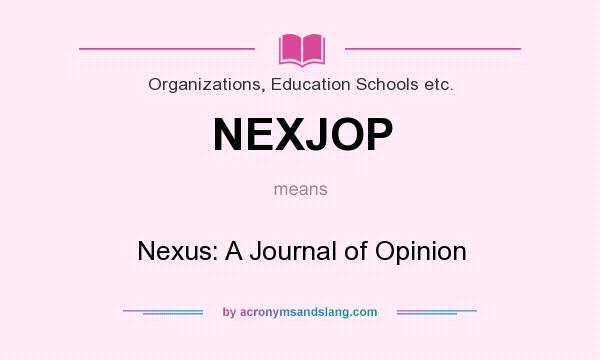 What does NEXJOP mean? It stands for Nexus: A Journal of Opinion
