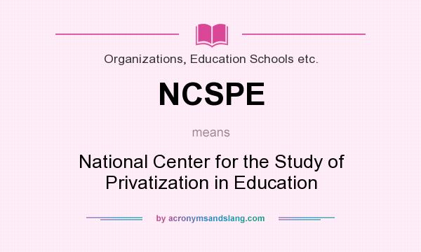 What does NCSPE mean? It stands for National Center for the Study of Privatization in Education