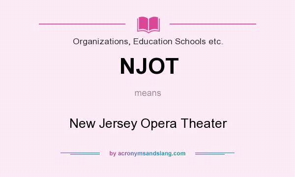 What does NJOT mean? It stands for New Jersey Opera Theater