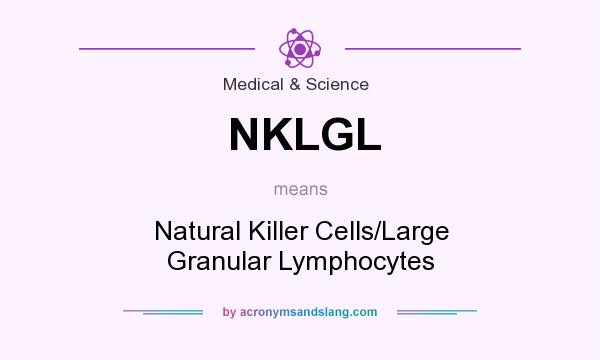 What does NKLGL mean? It stands for Natural Killer Cells/Large Granular Lymphocytes