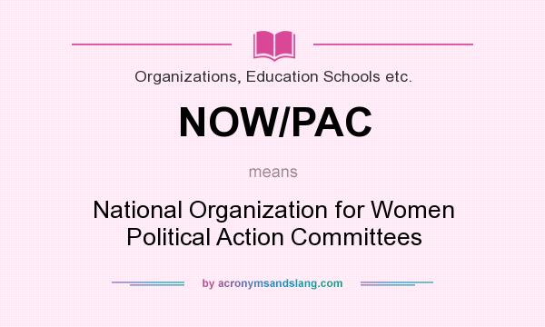 What does NOW/PAC mean? It stands for National Organization for Women Political Action Committees