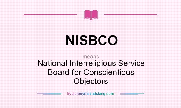 What does NISBCO mean? It stands for National Interreligious Service Board for Conscientious Objectors