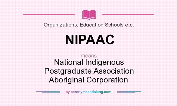 What does NIPAAC mean? It stands for National Indigenous Postgraduate Association Aboriginal Corporation