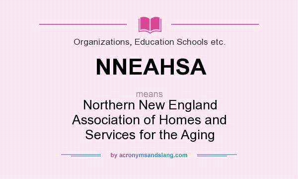 What does NNEAHSA mean? It stands for Northern New England Association of Homes and Services for the Aging