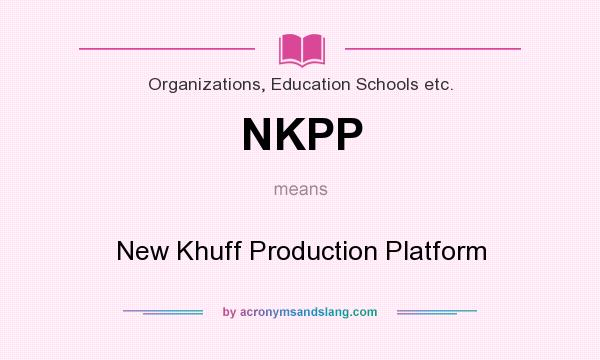 What does NKPP mean? It stands for New Khuff Production Platform