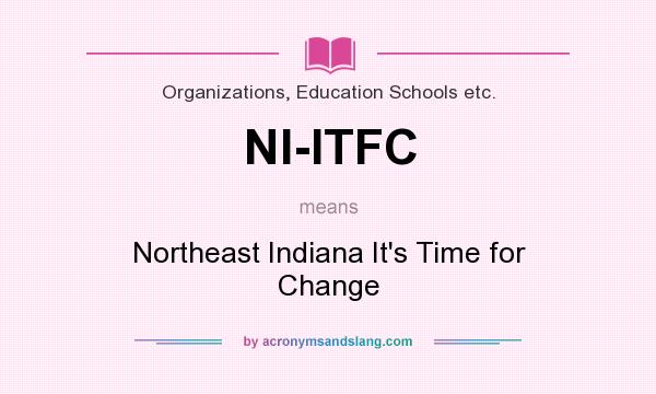 What does NI-ITFC mean? It stands for Northeast Indiana It`s Time for Change