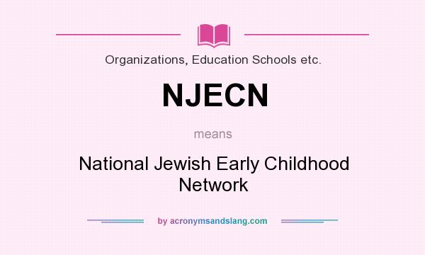 What does NJECN mean? It stands for National Jewish Early Childhood Network