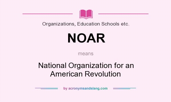 What does NOAR mean? It stands for National Organization for an American Revolution