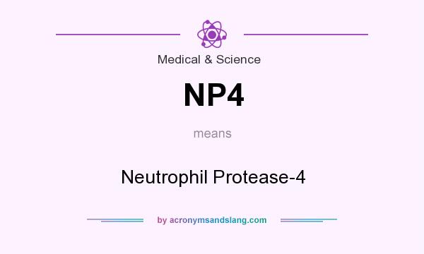 What does NP4 mean? It stands for Neutrophil Protease-4