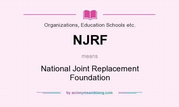 What does NJRF mean? It stands for National Joint Replacement Foundation