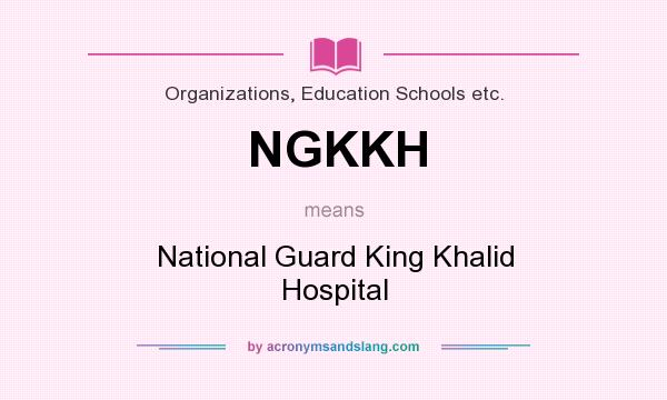 What does NGKKH mean? It stands for National Guard King Khalid Hospital