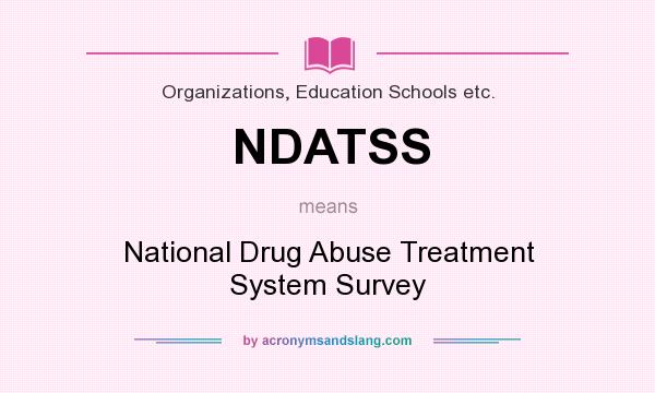 What does NDATSS mean? It stands for National Drug Abuse Treatment System Survey