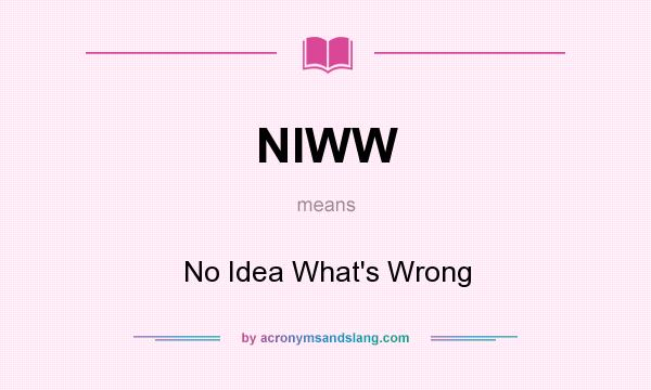 What does NIWW mean? It stands for No Idea What`s Wrong
