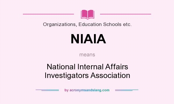 What does NIAIA mean? It stands for National Internal Affairs Investigators Association