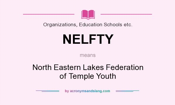What does NELFTY mean? It stands for North Eastern Lakes Federation of Temple Youth