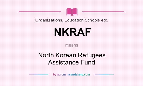 What does NKRAF mean? It stands for North Korean Refugees Assistance Fund