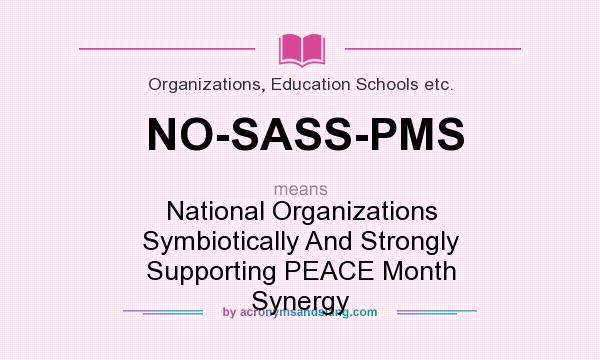 What does NO-SASS-PMS mean? It stands for National Organizations Symbiotically And Strongly Supporting PEACE Month Synergy