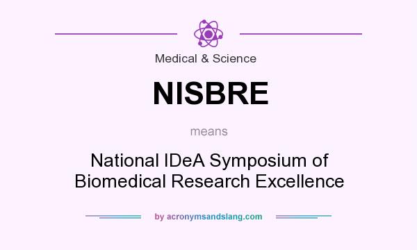 What does NISBRE mean? It stands for National IDeA Symposium of Biomedical Research Excellence