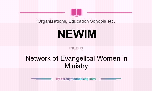 What does NEWIM mean? It stands for Network of Evangelical Women in Ministry