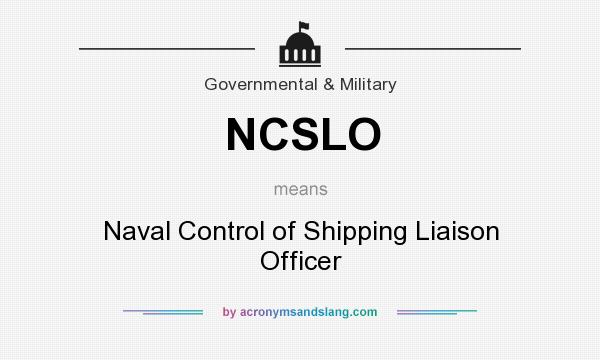 What does NCSLO mean? It stands for Naval Control of Shipping Liaison Officer