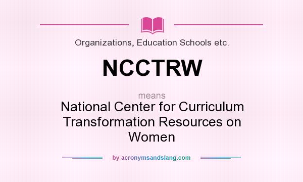 What does NCCTRW mean? It stands for National Center for Curriculum Transformation Resources on Women