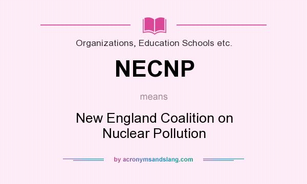 What does NECNP mean? It stands for New England Coalition on Nuclear Pollution