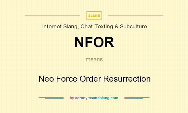 What does NFOR mean? It stands for Neo Force Order Resurrection