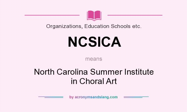 What does NCSICA mean? It stands for North Carolina Summer Institute in Choral Art