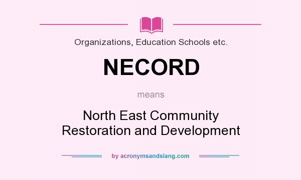 What does NECORD mean? It stands for North East Community Restoration and Development