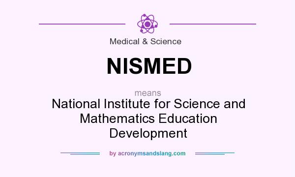 What does NISMED mean? It stands for National Institute for Science and Mathematics Education Development