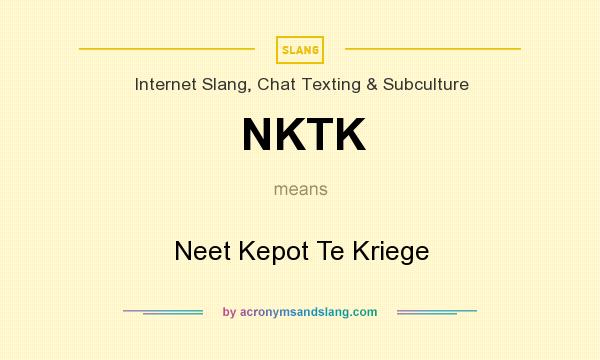 What does NKTK mean? It stands for Neet Kepot Te Kriege