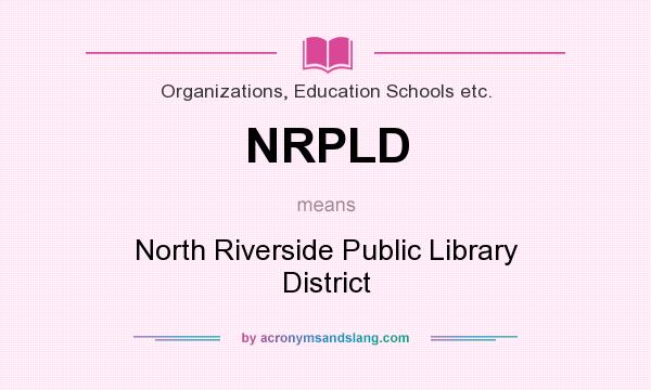 What does NRPLD mean? It stands for North Riverside Public Library District