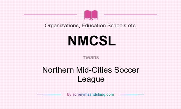 What does NMCSL mean? It stands for Northern Mid-Cities Soccer League